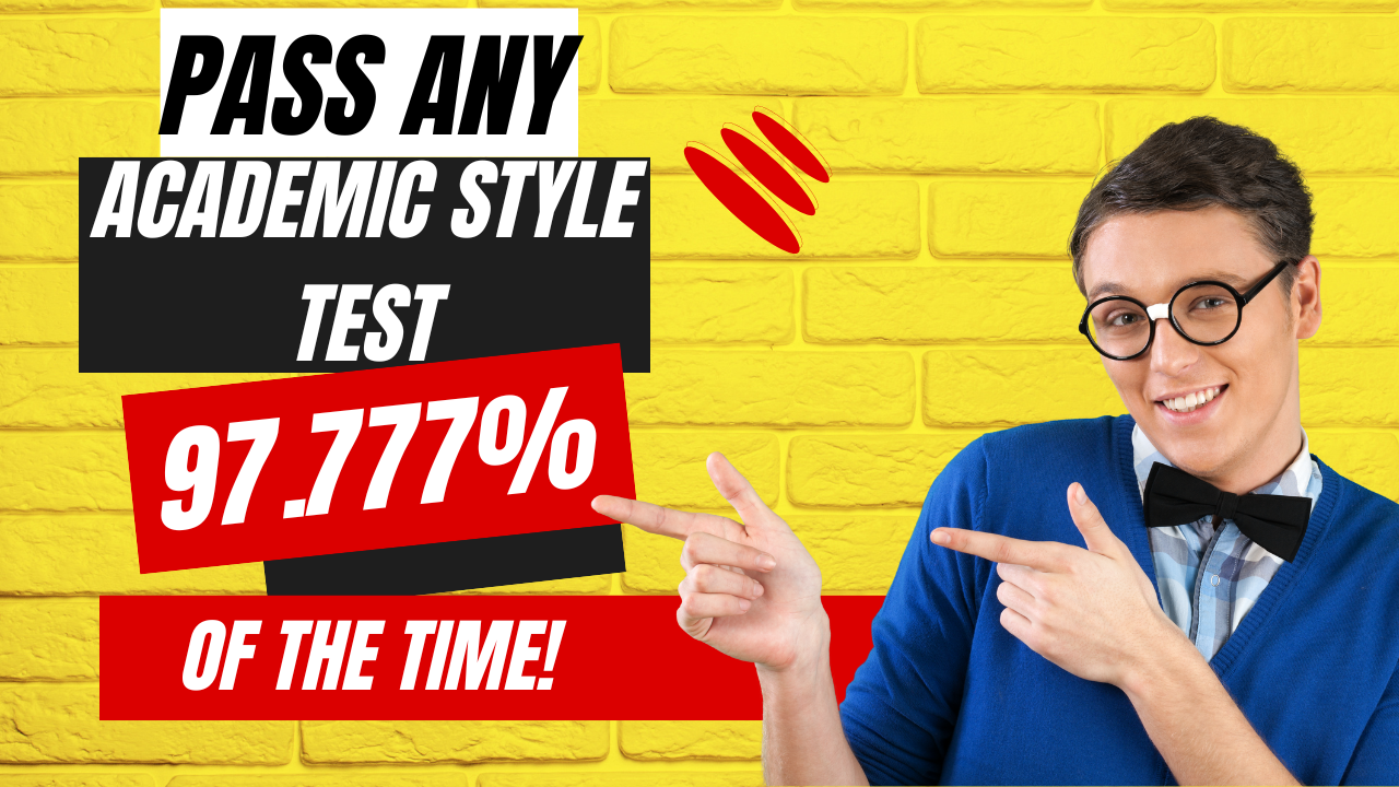 Pass any academic style test 97.777% of the time without fail!